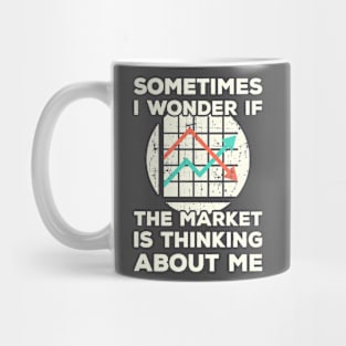 Sometimes I wonder if the Market is Thinking About Me Mug